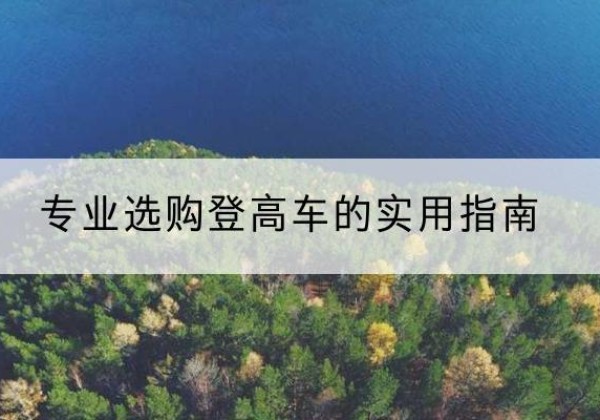 余江电动登高车厂家推荐-专业选购登高车的实用指南